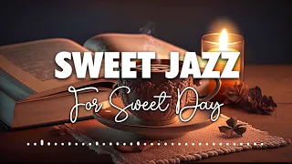 Sweet Jazz for Sweet Day : Relaxing and Romantic Music to Fill Your Heart