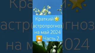 ✅Краткий 🪐астропрогноз на май 2024 . 🔆 Часть 2