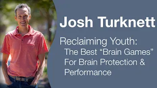 Josh Turknett - Reclaiming Youth: The Best “Brain Games” For Brain Health And Performance
