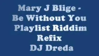 Mary J Blige - Be Without You (DJ Dreda Playlist Riddim Refix).wmv