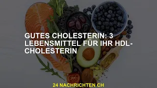 Gutes Cholesterin: 3 Lebensmittel, die das HDL-Cholesterin erhöhen