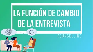 La función de cambio de la entrevista: counselling