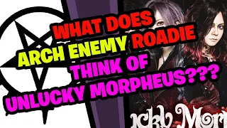 What does ARCH ENEMY Roadie think of UNLUCKY MORPHEUS???