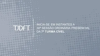 30ª SESSÃO ORDINÁRIA PRESENCIAL DA 7ª TURMA CÍVEL - 11/10/2023