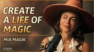 This WITCH Reveals How To Live a Life of Magic - with Mia Magik | Know Thyself Podcast EP 6