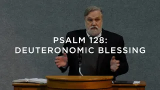 Psalm 128: Deuteronomic Blessing | Douglas Wilson