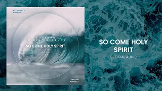 Soaking in His Presence - So Come Holy Spirit | Official Audio