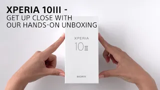 Xperia 10 III - get up close with our hands-on unboxing