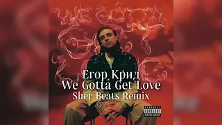 Егор Крид - We Gotta Get Love ( Sher Beats Remix ) Премьера трека 2022 @kreed #егоркрид