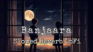 Banjaara  | Ek Villain | Slowed+Reverb | LoFi