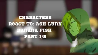 Characters react to Part 4: Ash Lynx Banana Fish part 1/2