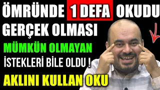 ÖMRÜNDE 1 DEFA OKUDU GERÇEK OLMASI MÜMKÜN OLMAYAN İSTEKLERİ BİLE OLDU ! AKLINI KULLAN OKU...