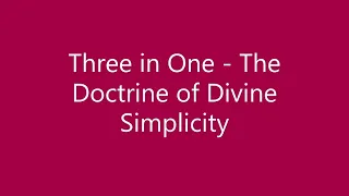 Three in One - The Doctrine of Divine Simplicity
