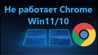 Не работает браузер Google Chrome в Windows 11/10 - Решение