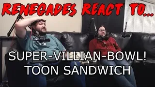 Renegades React to... SUPER-VILLIAN-BOWL - TOON SANDWICH