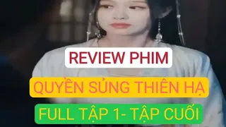 REVIEW PHIM QUYỀN SỦNG THIÊN HẠ FULL TẬP 1 - TẬP CUỐI...🔽⏩◀️ #xemgihomnay #reviewphim #homnayxemgi