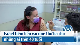 Israel tiêm liều vaccine thứ ba cho những ai trên 40 tuổi | VOA