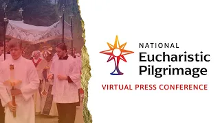 National Eucharistic Pilgrimage Virtual Press Conference - 5/29/24