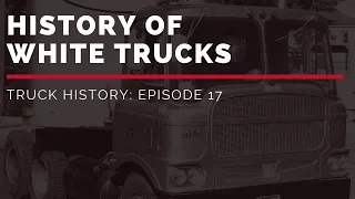 History of White Trucks | Truck History Episode 17