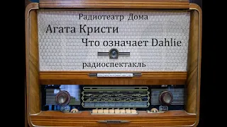 Что означает Dahlie.  Агата Кристи.  Радиоспектакль 2001год.