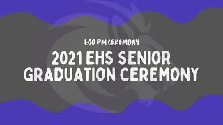 EHS 2021 Senior Graduation Ceremony (1:00 PM)