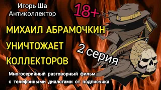 МИХАИЛ АБРАМОЧКИН УНИЧТОЖАЕТ КОЛЛЕКТОРОВ / Игорь Ша / антиколлектор / разговор / банк / коллекторы