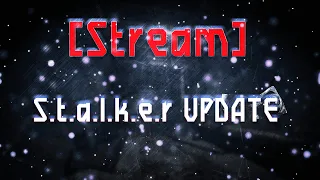 [STREAM] S.T.A.L.K.E.R. Update #3