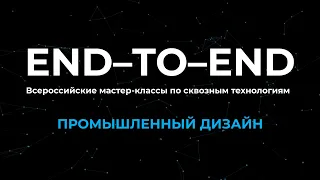 Всероссийские мастер-классы END–TO–END | Трек «Промышленный дизайн» | Часть 1