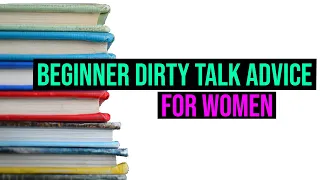 Beginner Dirty Talk Advice For Women