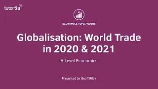 Globalisation: World Trade in 2020 & 2021 - A Level and IB Economics