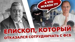 Епископ, который отказался сотрудничать с ФСБ… А ЧТО ИСККОН???