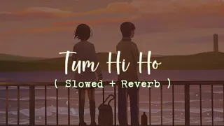 Tum Hi Ho | Slowed + Reverb | Aashiqui 2 - Lofi Love