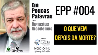 EPP #004 - O QUE VEM DEPOIS DA MORTE? - AUGUSTUS NICODEMUS