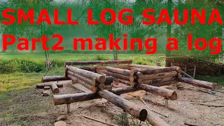 Build a small log cabin/sauna Part 2, making log