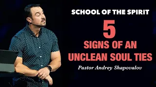 SCHOOL OF THE SPIRIT «5 Signs of an unclean soul ties» Pastor Andrey Shapovalov