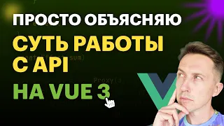 Вся суть работы с внешним API на Vue | Просто объясняю Vue 3