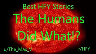 Best HFY Reddit Stories: The Humans Did What? (r/HFY)