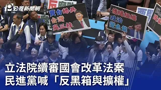 立法院續審國會改革法案 民進黨喊「反黑箱與擴權」｜20240521 公視晚間新聞