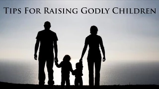 Tips For Raising Godly Children