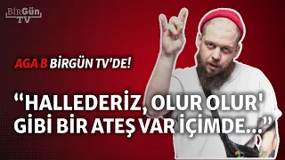 Aga B, BirGün TV'ye konuk oldu: “'Hallederiz, olur' gibi bir ateş var içimde...”