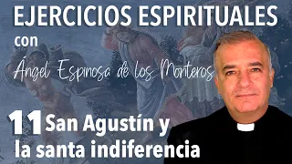 Ejercicios Espirituales P. Espinosa de los Monteros 11. San Agustín y la santa indiferencia