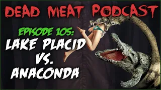 Lake Placid vs. Anaconda (Dead Meat Podcast #105)