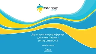EdCamp Ukraine 2016 "Як розвинути критичне мислення учнівcтва засобами різних навчальних дисциплін"