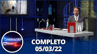 Operação de Risco (05/03/22) | Completo