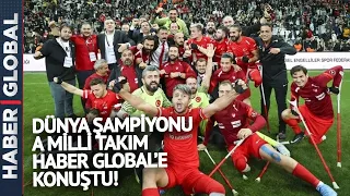 Tarih Yazdılar! A Milli Takım Tüm Türkiye'yi Gururlandırdı! Şampiyon Takım Haber Global'e Konuştu