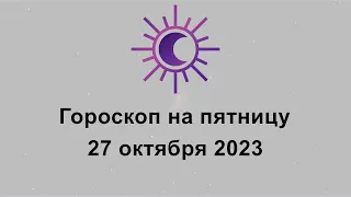 Гороскоп на сегодня пятницу 27 Октября 2023