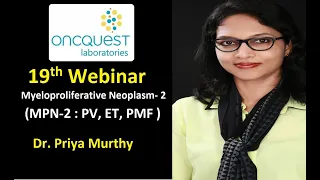 Myeloproliferative Neoplasm ( MPN-2 ) ; PV, ET, PMF by Dr. Priya Murthy, Oncquest Laboratories Ltd.