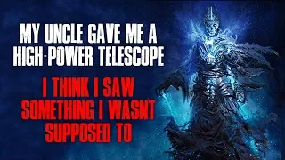 "My Uncle Gave Me A High-Power Telescope, I Saw Something I Wasn't Supposed To"" Creepypasta