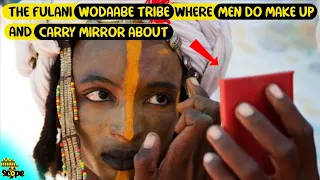 The Fulani Wodaabe Tribe and their unbelievable sexuality