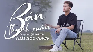 Bán Thanh Xuân - Quang Hảo || Thái Học (Cover) - bán thanh xuân mà ai chẳng mong ...